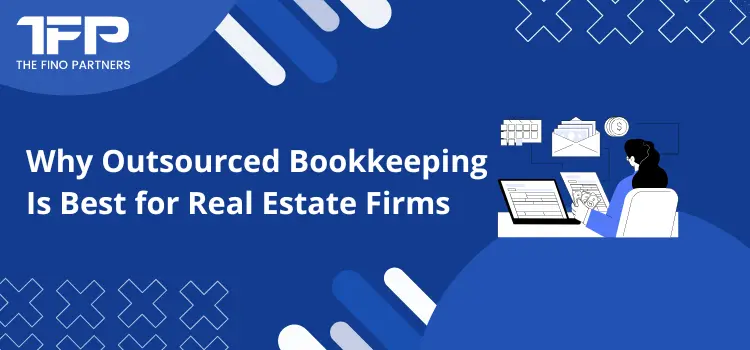 Why Outsourced Bookkeeping Is Best for Real Estate Firms